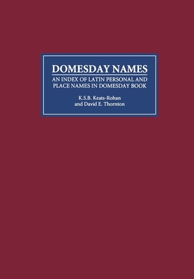 Domesday Names: An Index of Latin Personal and Place Names in Domesday Book - Keats-Rohan, K S B, and Thornton, David E