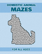 Domestic Animal Mazes: For All Ages: Kids and Adults Animal-Shaped Mazes With Fun Facts About Each Animal Entertaining and Educational