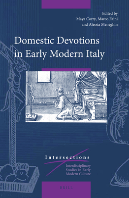 Domestic Devotions in Early Modern Italy - Corry, Maya, and Faini, Marco, and Meneghin, Alessia