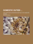 Domestic Duties ...: With Notes and Alterations Adapted to the American Reader