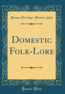 Domestic Folk-Lore (Classic Reprint)