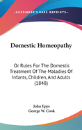 Domestic Homeopathy: Or Rules for the Domestic Treatment of the Maladies of Infants, Children, and Adults (1848)