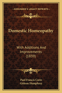 Domestic Homeopathy: With Additions And Improvements (1839)