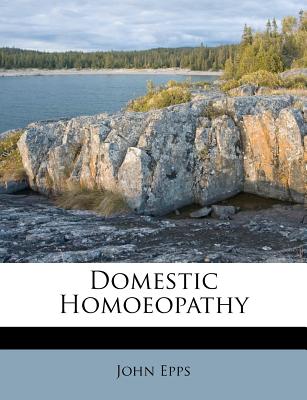 Domestic Homoeopathy - Epps, John