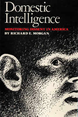 Domestic Intelligence: Monitoring Dissent in America - Morgan, Richard E