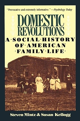 Domestic Revolutions: A Social History of American Family Life - Mintz, Steven, and Kellogg, Susan