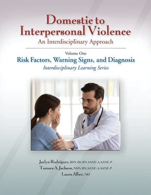 Domestic to Interpersonal Violence: an Interdisciplinary Approach: Volume 1: Risk Factors, Warning Signs, and Diagnosis - Rodriquez, Jaclyn, and Jackson, Tamara, and Albee, Laura