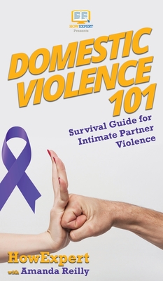 Domestic Violence 101: Survival Guide for Intimate Partner Violence - Howexpert, and Reilly, Amanda