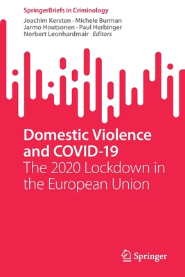 Domestic Violence and COVID-19: The 2020 Lockdown in the European Union - Kersten, Joachim (Editor), and Burman, Michele (Editor), and Houtsonen, Jarmo (Editor)