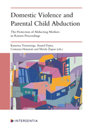 Domestic Violence and Parental Child Abduction: The Protection of Abducting Mothers in Return Proceedings
