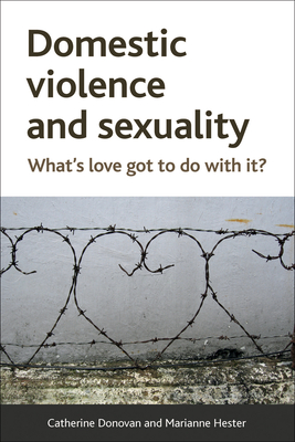 Domestic Violence and Sexuality: What's Love Got to Do with It? - Donovan, Catherine, and Hester, Marianne