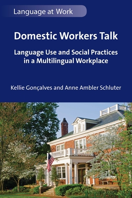 Domestic Workers Talk: Language Use and Social Practices in a Multilingual Workplace - Gonalves, Kellie, and Schluter, Anne Ambler