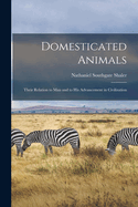 Domesticated Animals: Their Relation to Man and to His Advancement in Civilization