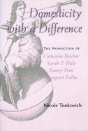 Domesticity with a Difference: The Nonfiction of Catharine Beecher, Sarah J. Hale, Fanny Fern, and Margaret Fuller
