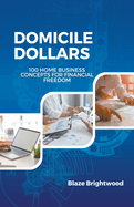 Domicile Dollars: 100 Home Business Concepts for Finanacial Freedom