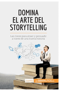 Domina el arte del storytelling: Las claves para atraer y persuadir a trav?s de una buena historia