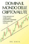 Domina Il Mondo Delle Criptovalute: Come generare un reddito passivo COSTANTE nonostante le fluttuazioni del mercato