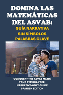 Domina las Matemticas del ASVAB: Gua Narrativa Sin Smbolos Palabras clave: Conquer the ASVAB Math: Your Symbol-Free, Narrative-Only Guide