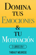 Domina Tus Emociones & Tu Motivaci?n: 2 Libros en 1