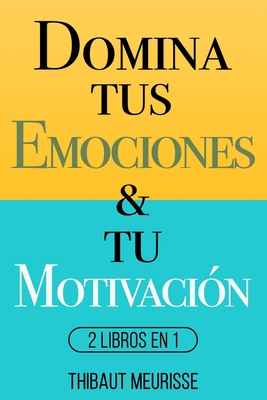 Domina Tus Emociones & Tu Motivaci?n: 2 Libros en 1 - Izquierdo Altarejos, Paula (Translated by), and Gimenez Sirimarco, Juan Manuel (Translated by), and Meurisse, Thibaut