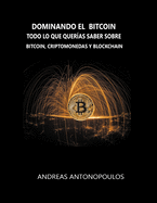 Dominando el Bitcoin: Todo lo que querías saber sobre bitcoin, criptomonedas y blockchain