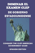 Dominar el examen CLEP de Gobierno Estadounidense: Conquer the CLEP American Government Exam
