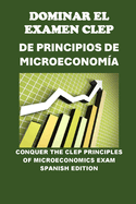 Dominar el Examen CLEP de Principios de Microeconoma: Conquer the CLEP Principles of Microeconomics Exam