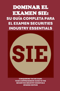 Dominar el examen SIE: Su gua completa para el examen Securities Industry Essentials: Conquering the SIE Exam: Your Comprehensive Guide to the Securities Industry Essentials