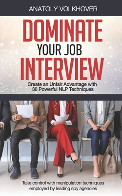 Dominate Your Job Interview: Create an Unfair Advantage with 30 Powerful NLP Techniques - Volkhover, Anatoly