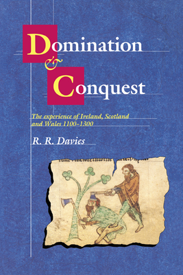 Domination and Conquest: The Experience of Ireland, Scotland and Wales, 1100-1300 - Davies, R. R.