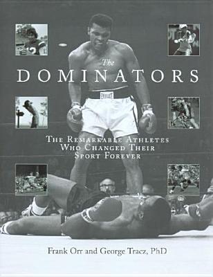 Dominators: The Remarkable Athletes Who Changed Their Sport Forever - Orr, Frank, and Tracz, George