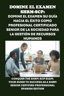 Domine el examen SHRM-SCP: Su gu?a hacia el ?xito como Profesional Certificado Senior de la Sociedad para la Gesti?n de Recursos Humanos: Conquer the SHRM-SCP Exam: Your Guide to Success as a SHRM Senior Certified Professional - McCaulay, Philip Martin