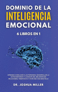 DOMINIO DE LA INTELIGENCIA EMOCIONAL 6 LIBROS EN 1 Aprenda a Analizar a las Personas, Desarrollar la Autoconfianza y la Disciplina, Mejorar sus Relaciones, Tener xito y Vivir una Vida Ms Feliz