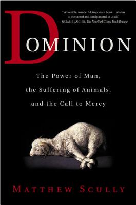 Dominion: The Power of Man, the Suffering of Animals, and the Call to Mercy - Scully, Matthew
