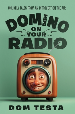 Domino on Your Radio: Unlikely Tales From an Introvert on the Air - Testa, Dom