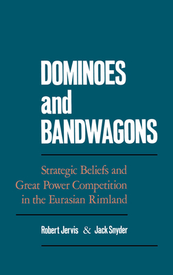 Dominoes & Bandwagons: Strategic Beliefs and Great Power Competition in the Eurasian Rimland - Jervis, Robert (Editor), and Snyder, Jack (Editor)