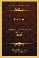 Don Bosco: A Sketch of His Life and Miracles (1884)