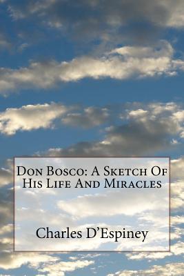 Don Bosco: A Sketch Of His Life And Miracles - McMahon, Mary (Translated by), and D'Espiney, Charles