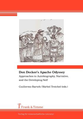 Don Decker's Apache Odyssey. Approaches to Autobiography, Narrative, and the Developing Self - Decker, Don, and Bartelt, Guillermo (Editor), and Treichel, Baerbel (Editor)