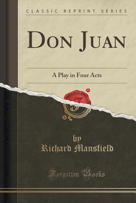 Don Juan: A Play in Four Acts (Classic Reprint) - Mansfield, Richard