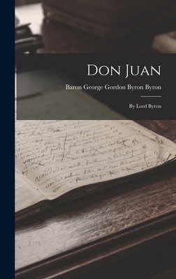 Don Juan: By Lord Byron - Baron George Gordon Byron Byron (Creator)