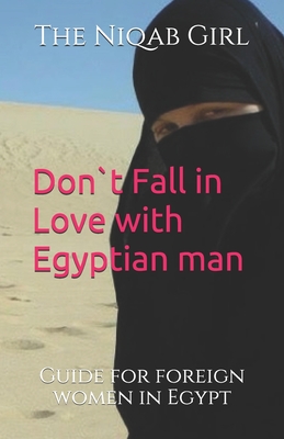 Don`t Fall In Love with Egyptian Man: guide for foreigner women in Egypt - Girl, The Niqab