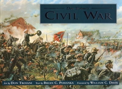 Don Troiani's Civil War - Troiani, Don, and Pohanka, Brian, and Davis, William C (Foreword by)