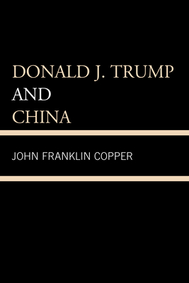 Donald J. Trump and China - Copper, John Franklin