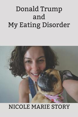 Donald Trump and My Eating Disorder - Story, Nicole Marie