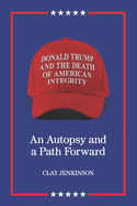 Donald Trump and the Death of American Integrity: An Autopsy and a Path Forward