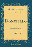 Donatello: Biographie Critique (Classic Reprint)