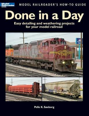 Done in a Day: Easy Detailing and Weathering Projects for Your Model Railroad - Soeborg, Pelle K