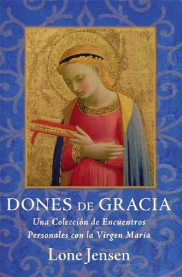 Dones de Gracia: Una Coleccion de Encuentros Personales Con la Virgen Maria - Jensen, Lone