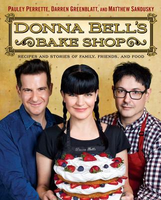 Donna Bell's Bake Shop: Recipes and Stories of Family, Friends, and Food - Perrette, Pauley, and Greenblatt, Darren, and Sandusky, Matthew